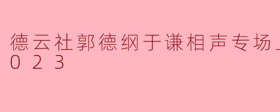 德云社郭德纲于谦相声专场上海站 2023